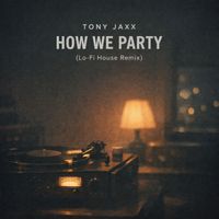 Tony Jaxx - How We Party (lo-fi House Remix)