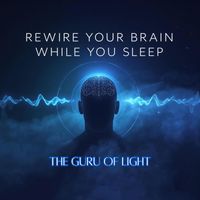 The Guru Of Light - Rewire Your Brain While You Sleep