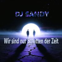 Dj Sandy - Wir Sind Nur Schatten Der Zeit