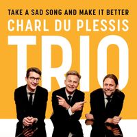 Charl du Plessis Trio - Take a Sad Song and Make It Better