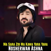 Nosherwan Ashna - Ma Sara Zid Ma Kawa Yara Yara