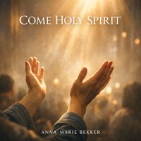 Anna-Marie Bekker - Come Holy Spirit