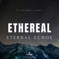 Ethereal - Eternal Echoes (Dj DougMix Remix)