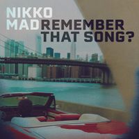 Nikko Mad - Remember that Song?