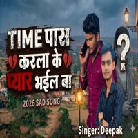 Deepak - Time Pass Karla Ke Pyaar Bhail Ba
