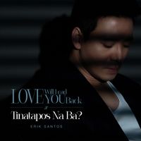 Erik Santos - Love Will Lead You Back, Tinatapos Na Ba?