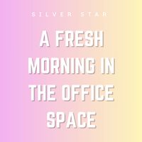 Silver Star - A Fresh Morning in the Office Space