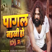 Samar Singh - Pagal Naikhi Ho DJ 2
