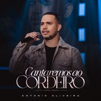 Antonio Oliveira - Cantaremos Ao Cordeiro