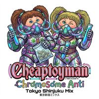 Cheaptoyman - Chromosome Anti (Tokyo Shinjuku Mix [Explicit])