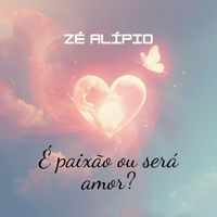 Zé Alípio - É Paixão Ou Será Amor?