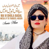 Somia Khan - Ma Vi Dhola Badal Wesa Jy Tu Tabdeel Hosen