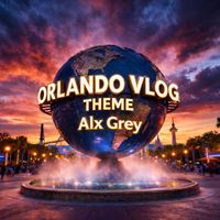 Alx Grey - ORLANDO VLOG THEME