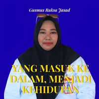 Gusmus Raksa Jasad - Yang Masuk Ke Dalam, Menjadi Kehidupan