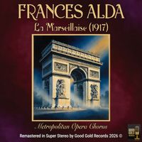 Frances Alda & The Metropolitan Opera Chorus - La Marseillaise (Remastered 2026 in Super Stereo)