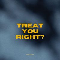Tuesday - Treat You Right?
