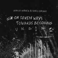 Camila Nebbia & Chris Corsano - Six or Seven Ways Towards Becoming Undone