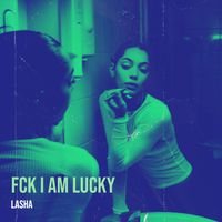 LASHA - Fck I Am Lucky (Explicit)