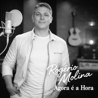 Rogério Molina - Agora é a Hora