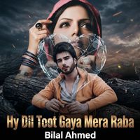 Bilal Ahmed - Hy Dil Toot Gaya Mera Raba