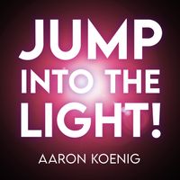 Aaron Koenig - Jump Into the Light!