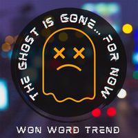 Won Word Trend - The Ghost Is Gone...For Now