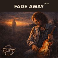 Torn & Frayed - Fade Away (Rerecorded 2025)
