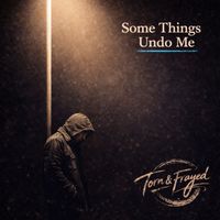 Torn & Frayed - Some Things Undo Me