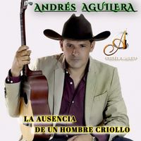 ANDRES AGUILERA - LA AUSENCIA DE UN HOMBRE CRIOLLO