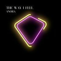Anora - The Way I Feel