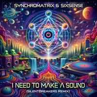 Sixsense, Synchromatrix - I Need To Make A Sound (SilentBreakers Remix)