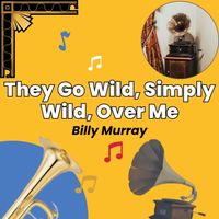 Billy Murray - They Go Wild, Simply Wild, Over Me