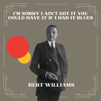 Bert Williams - I'm Sorry I Ain't Got It You Could Have It If I Had It Blues