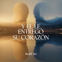aLee DJ - Y  Él Le Entregó Su Corazón