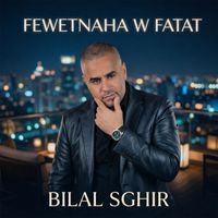 Bilal Sghir - FEWETNAHA W FATAT