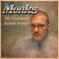 Monks - My Goddamn Asshole Brother (Explicit)