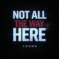 Young - NOT ALL THE WAY HERE (Explicit)