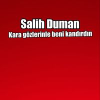Salih Duman - Kara gözlerinle beni kandırdın