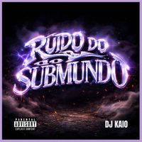 DJ KAIO - RUÍDO DO SUBMUNDO (Explicit)
