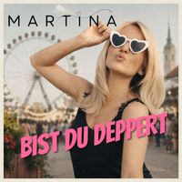 Martina - Bist du deppert