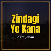 Azra Jehan - Zindagi Ye Kana