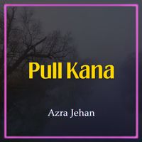 Azra Jehan - Pull Kana