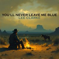 Lee Clarke - You'll Never Leave Me Blue