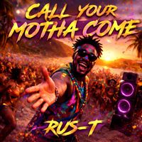 Rus-T - Call Your Motha Come
