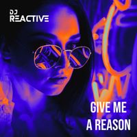 Dj Reactive - Give Me A Reason