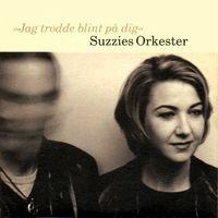 Suzzies Orkester - Jag trodde blint på dig