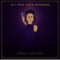 Oskar Van Eyra - If I was your husband