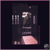 Sweet Medicine - I'm Just A Dreamer