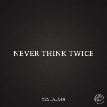 Yestalgia - Never Think Twice