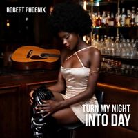 Robert Phoenix - Turn My Night Into Day